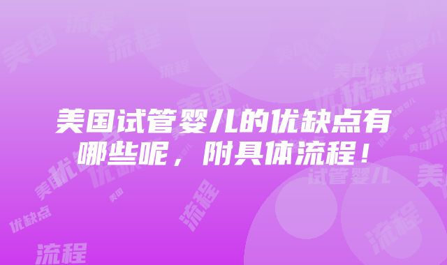 美国试管婴儿的优缺点有哪些呢，附具体流程！