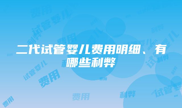 二代试管婴儿费用明细、有哪些利弊