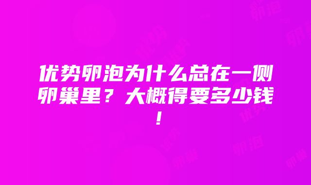 优势卵泡为什么总在一侧卵巢里？大概得要多少钱！