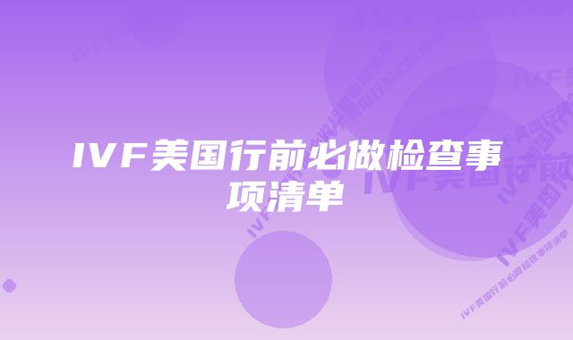 IVF美国行前必做检查事项清单