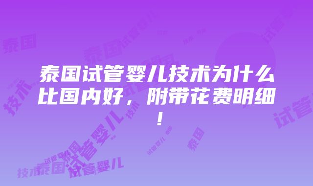 泰国试管婴儿技术为什么比国内好，附带花费明细！