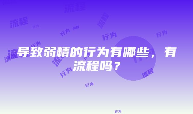 导致弱精的行为有哪些，有流程吗？