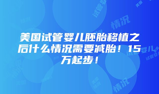 美国试管婴儿胚胎移植之后什么情况需要减胎！15万起步！