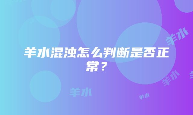 羊水混浊怎么判断是否正常？