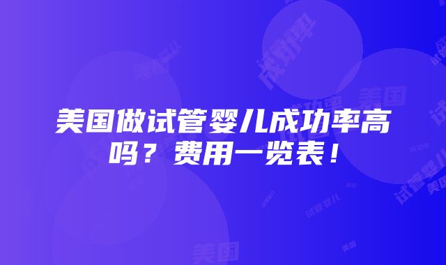 美国做试管婴儿成功率高吗？费用一览表！