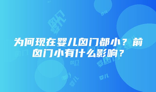 为何现在婴儿囟门都小？前囟门小有什么影响？