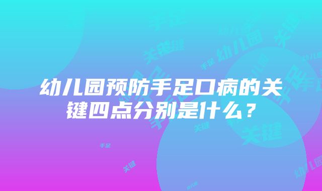 幼儿园预防手足口病的关键四点分别是什么？