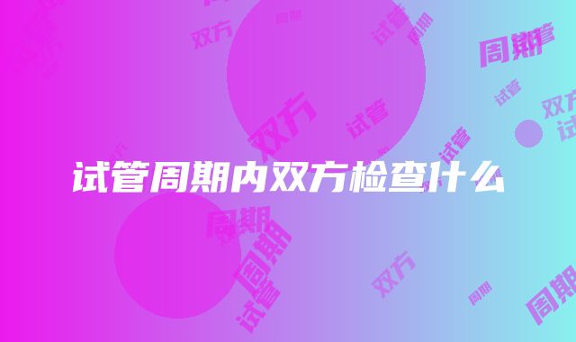 试管周期内双方检查什么