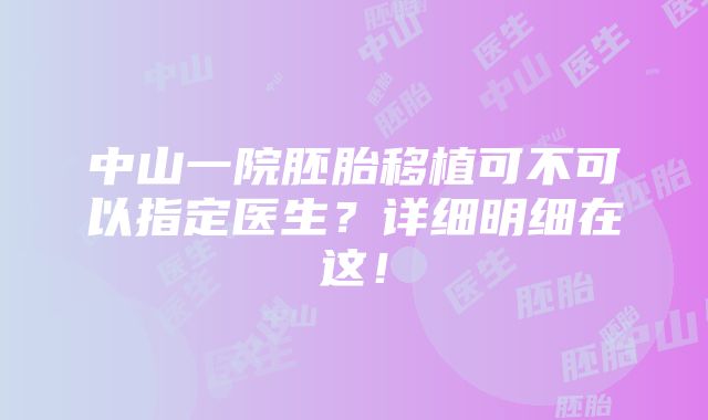 中山一院胚胎移植可不可以指定医生？详细明细在这！