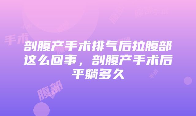 剖腹产手术排气后拉腹部这么回事，剖腹产手术后平躺多久