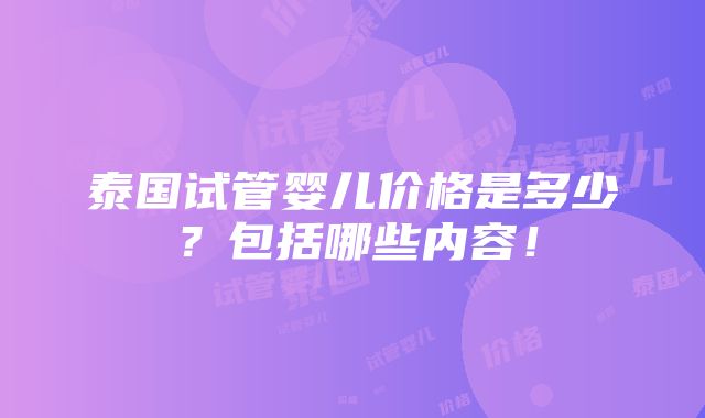 泰国试管婴儿价格是多少？包括哪些内容！