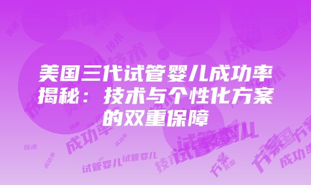 美国三代试管婴儿成功率揭秘：技术与个性化方案的双重保障