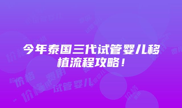 今年泰国三代试管婴儿移植流程攻略！