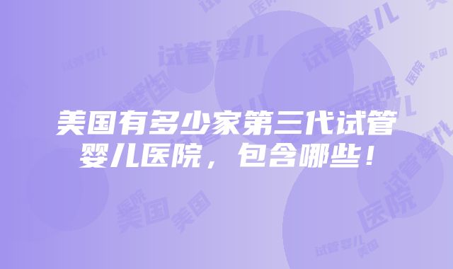 美国有多少家第三代试管婴儿医院，包含哪些！