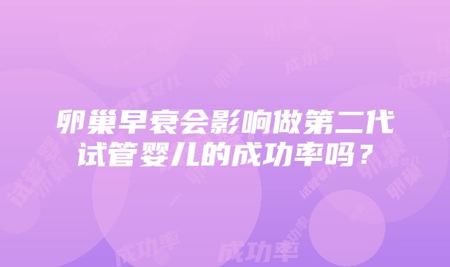 卵巢早衰会影响做第二代试管婴儿的成功率吗？