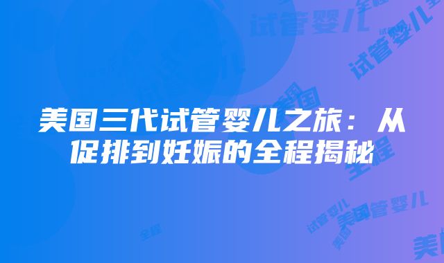 美国三代试管婴儿之旅：从促排到妊娠的全程揭秘