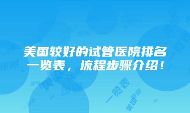 美国较好的试管医院排名一览表，流程步骤介绍！