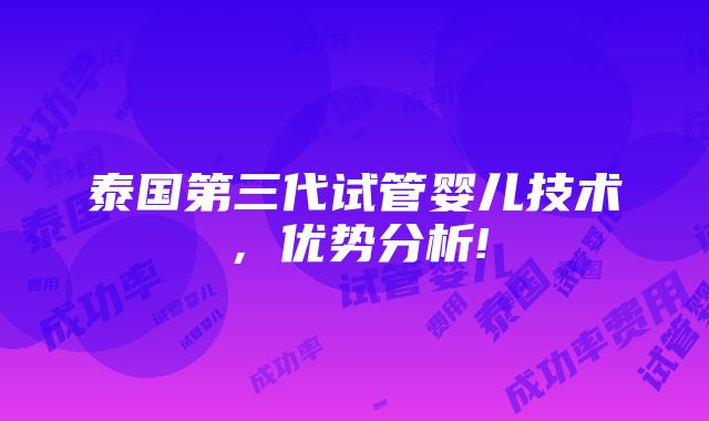 泰国第三代试管婴儿技术，优势分析!