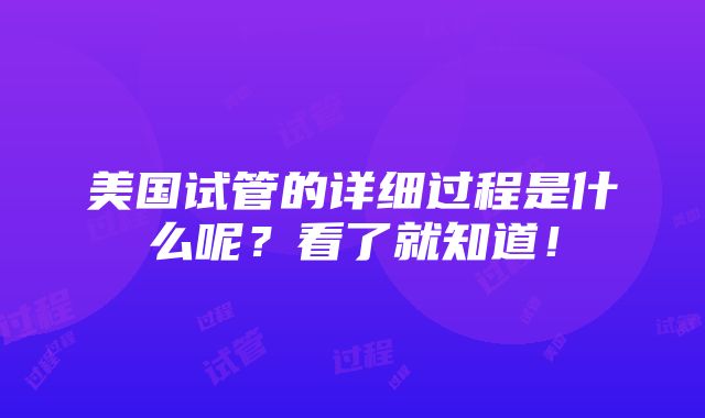 美国试管的详细过程是什么呢？看了就知道！