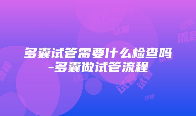 多囊试管需要什么检查吗-多囊做试管流程