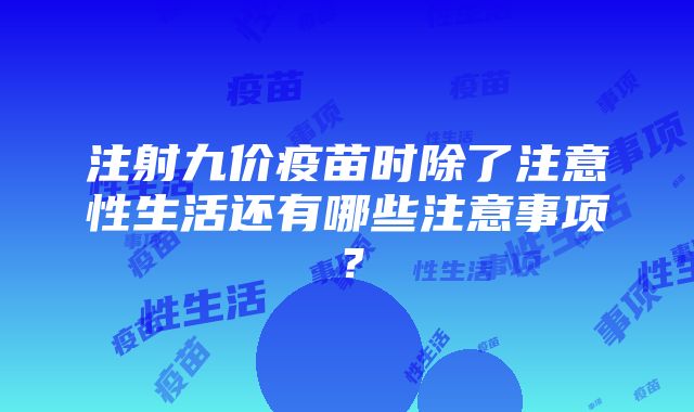 注射九价疫苗时除了注意性生活还有哪些注意事项？