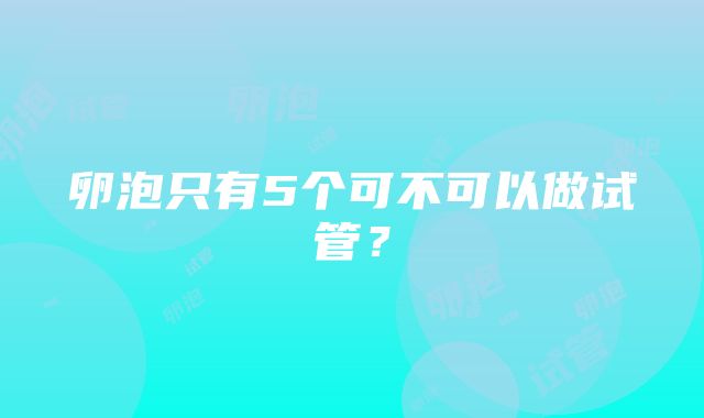 卵泡只有5个可不可以做试管？