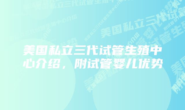 美国私立三代试管生殖中心介绍，附试管婴儿优势