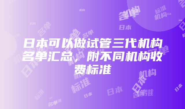 日本可以做试管三代机构名单汇总，附不同机构收费标准