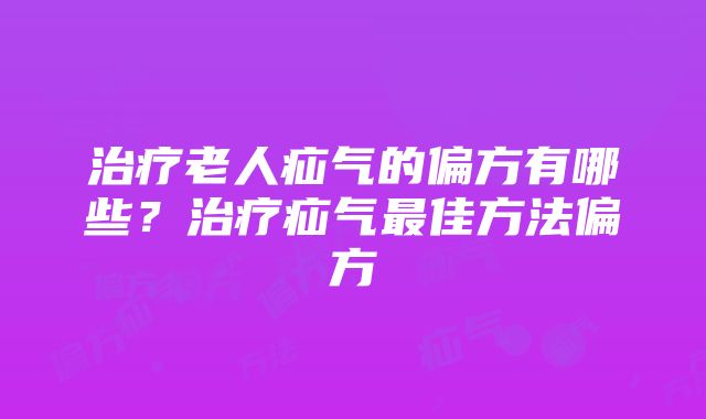 治疗老人疝气的偏方有哪些？治疗疝气最佳方法偏方