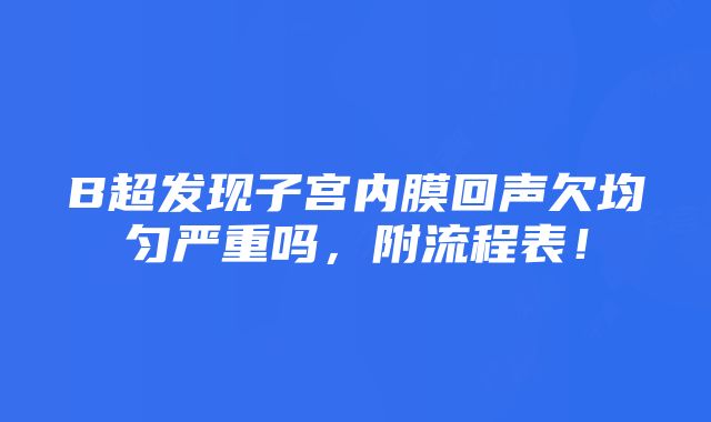 B超发现子宫内膜回声欠均匀严重吗，附流程表！