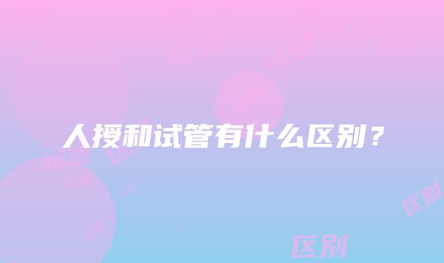 人授和试管有什么区别？