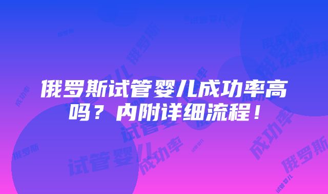 俄罗斯试管婴儿成功率高吗？内附详细流程！