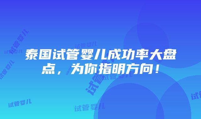 泰国试管婴儿成功率大盘点，为你指明方向！