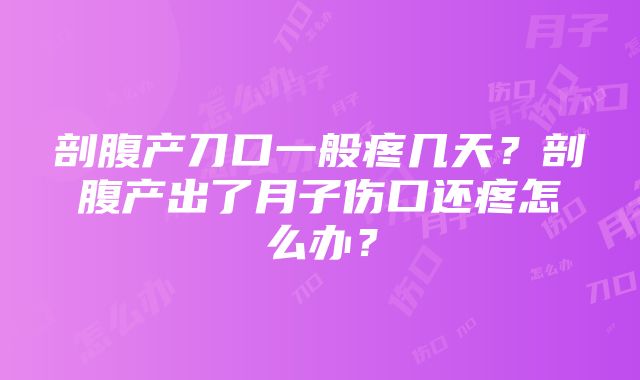 剖腹产刀口一般疼几天？剖腹产出了月子伤口还疼怎么办？