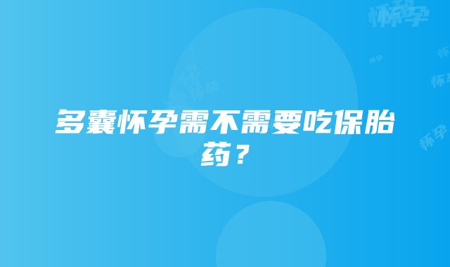 多囊怀孕需不需要吃保胎药？