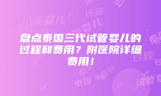 盘点泰国三代试管婴儿的过程和费用？附医院详细费用！