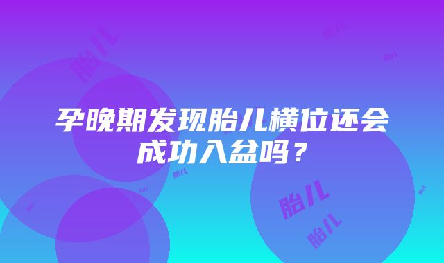 孕晚期发现胎儿横位还会成功入盆吗？