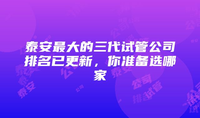 泰安最大的三代试管公司排名已更新，你准备选哪家