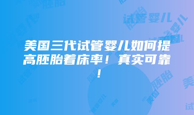 美国三代试管婴儿如何提高胚胎着床率！真实可靠！