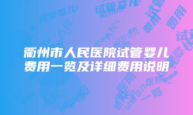 衢州市人民医院试管婴儿费用一览及详细费用说明