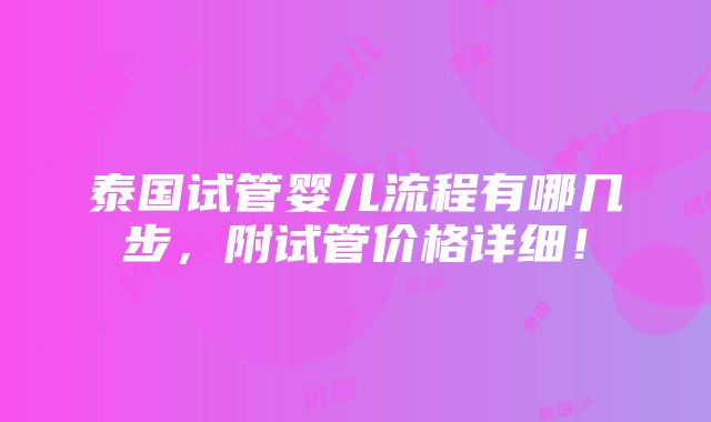 泰国试管婴儿流程有哪几步，附试管价格详细！