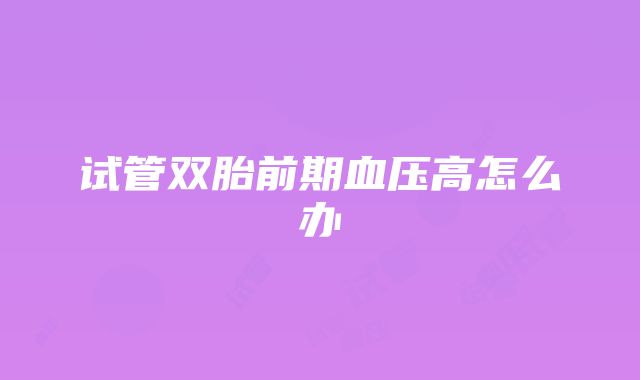 试管双胎前期血压高怎么办