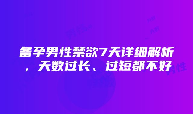 备孕男性禁欲7天详细解析，天数过长、过短都不好