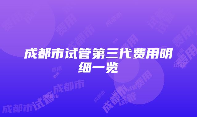 成都市试管第三代费用明细一览