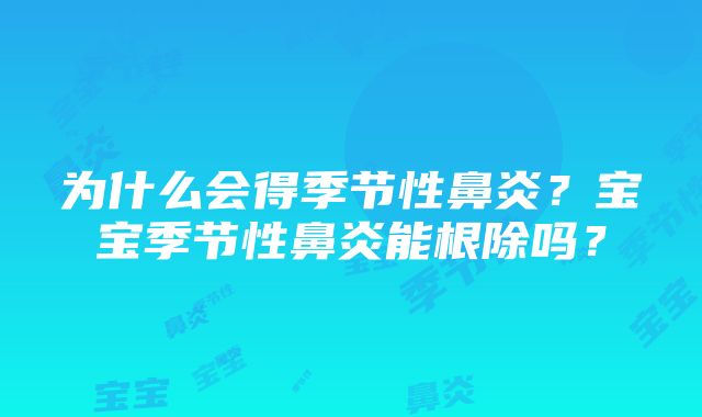 为什么会得季节性鼻炎？宝宝季节性鼻炎能根除吗？