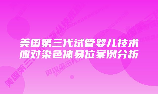 美国第三代试管婴儿技术应对染色体易位案例分析