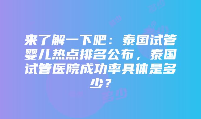 来了解一下吧：泰国试管婴儿热点排名公布，泰国试管医院成功率具体是多少？