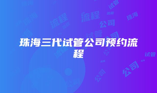 珠海三代试管公司预约流程