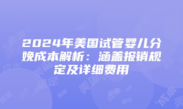 2024年美国试管婴儿分娩成本解析：涵盖报销规定及详细费用