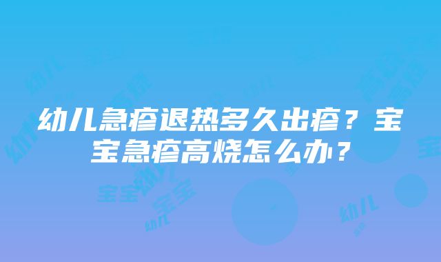 幼儿急疹退热多久出疹？宝宝急疹高烧怎么办？